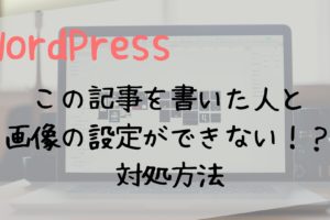 この記事を書いた人と画像設定ができない対処法